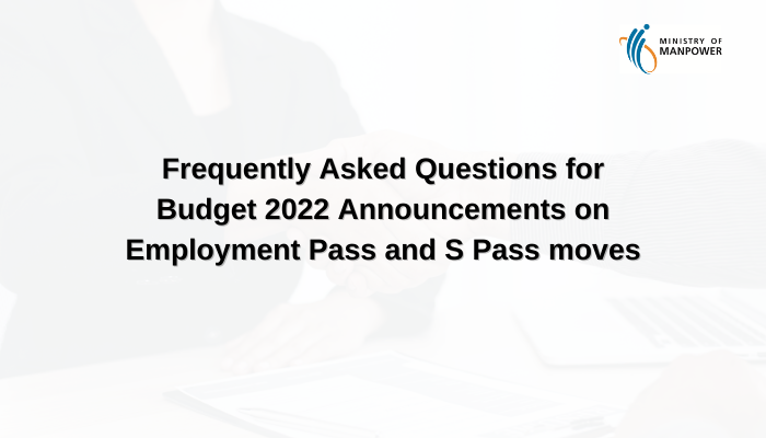 FAQ for Budget 2022 Announcements on Employment Pass and S Pass moves